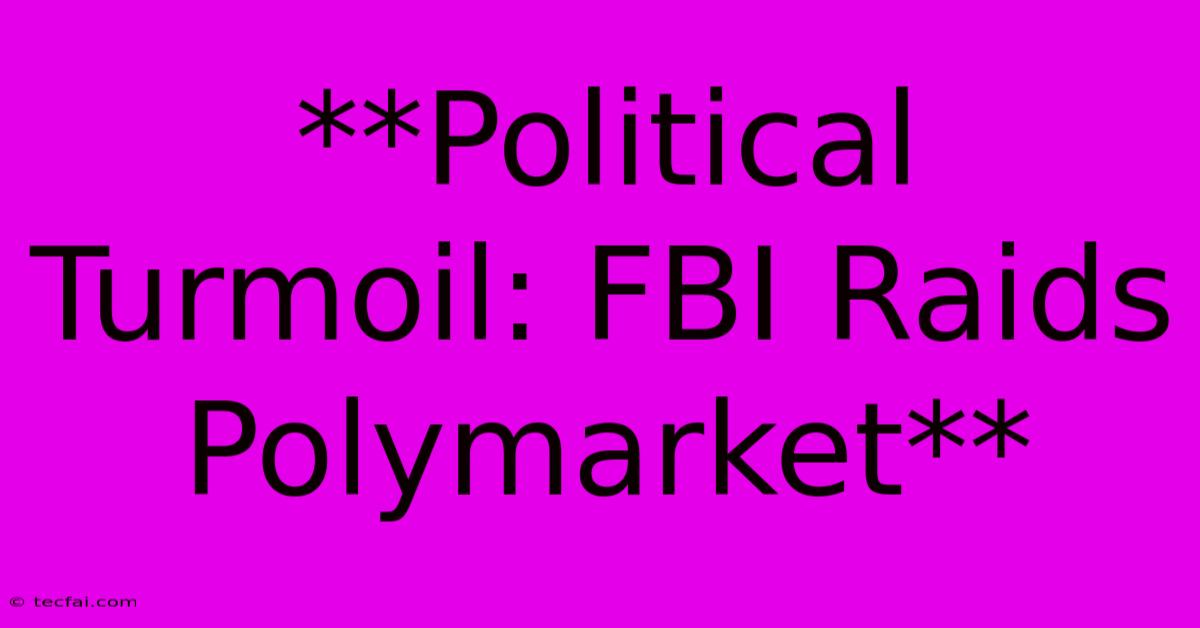 **Political Turmoil: FBI Raids Polymarket**