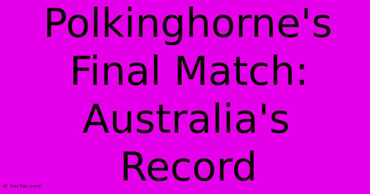 Polkinghorne's Final Match: Australia's Record