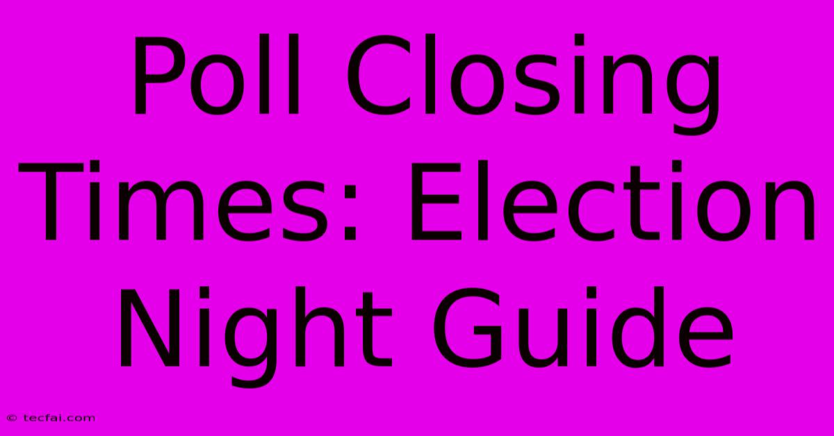 Poll Closing Times: Election Night Guide