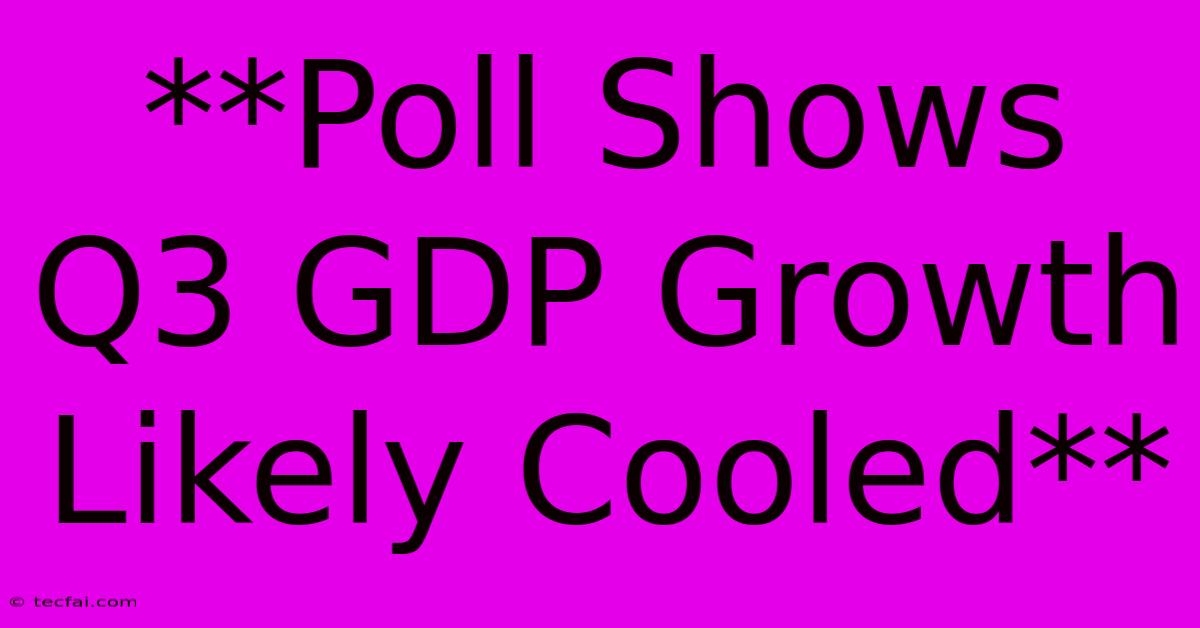 **Poll Shows Q3 GDP Growth Likely Cooled**