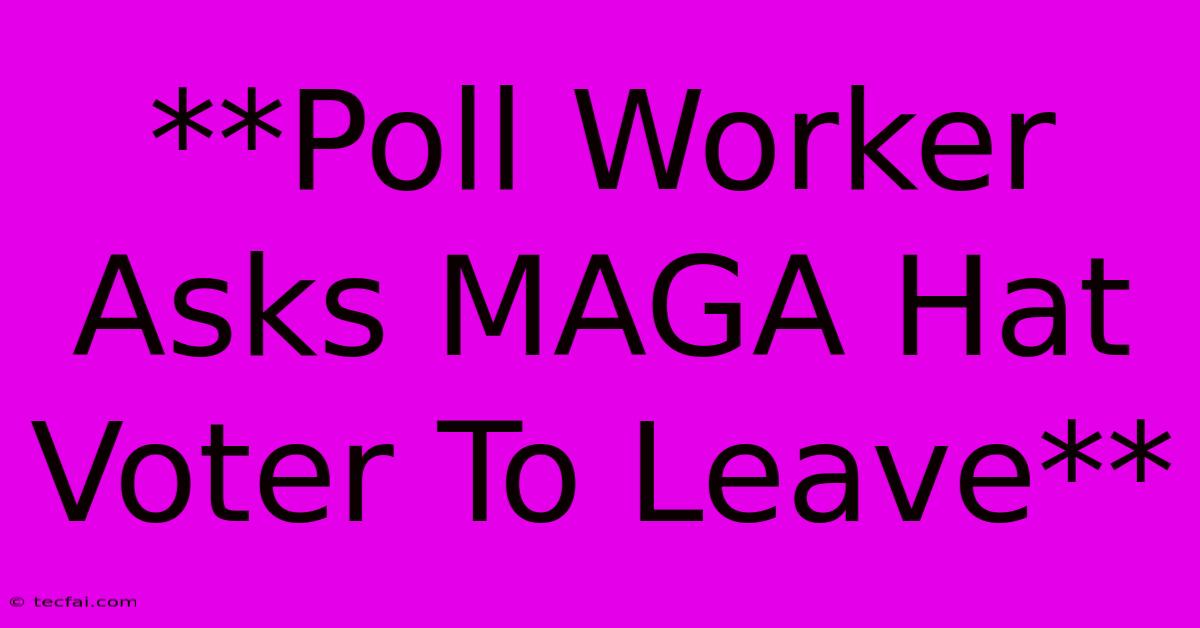 **Poll Worker Asks MAGA Hat Voter To Leave**