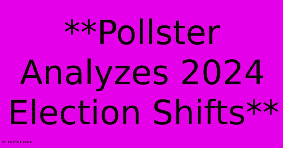 **Pollster Analyzes 2024 Election Shifts**