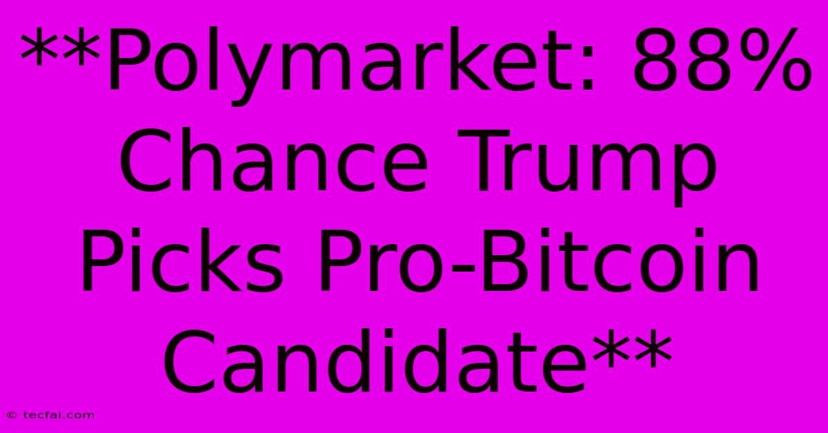 **Polymarket: 88% Chance Trump Picks Pro-Bitcoin Candidate** 