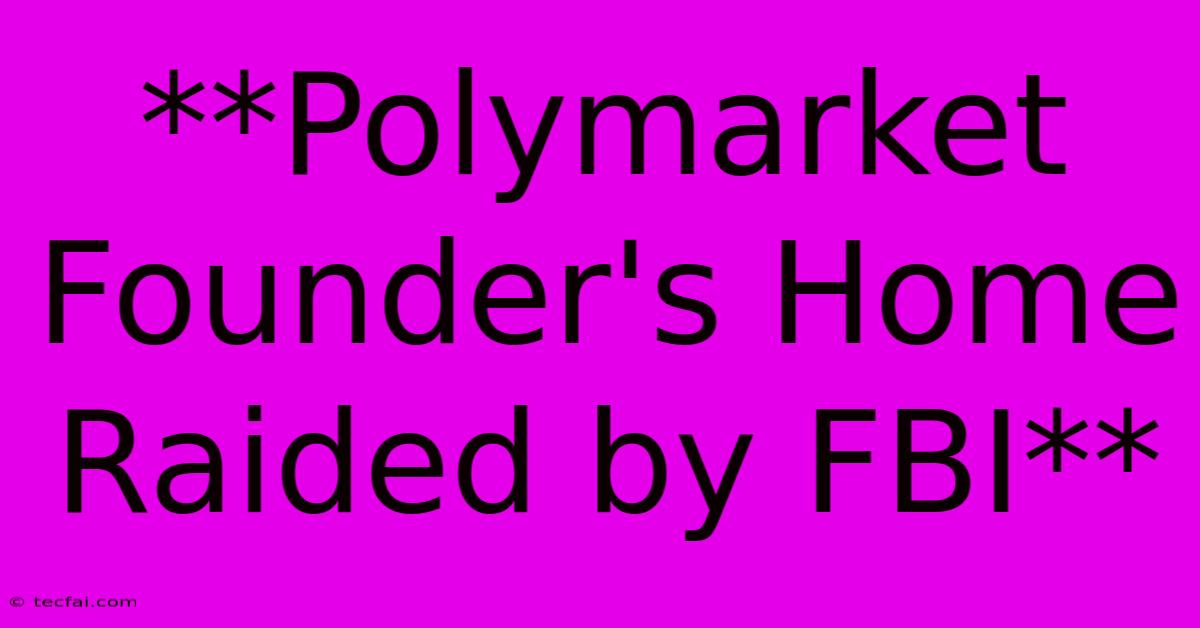 **Polymarket Founder's Home Raided By FBI**