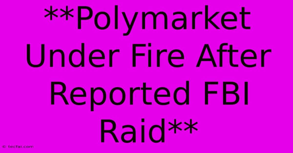 **Polymarket Under Fire After Reported FBI Raid**