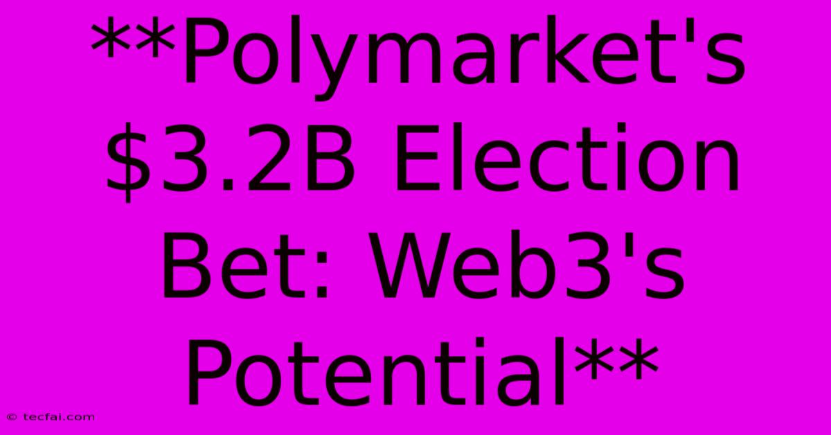 **Polymarket's $3.2B Election Bet: Web3's Potential**