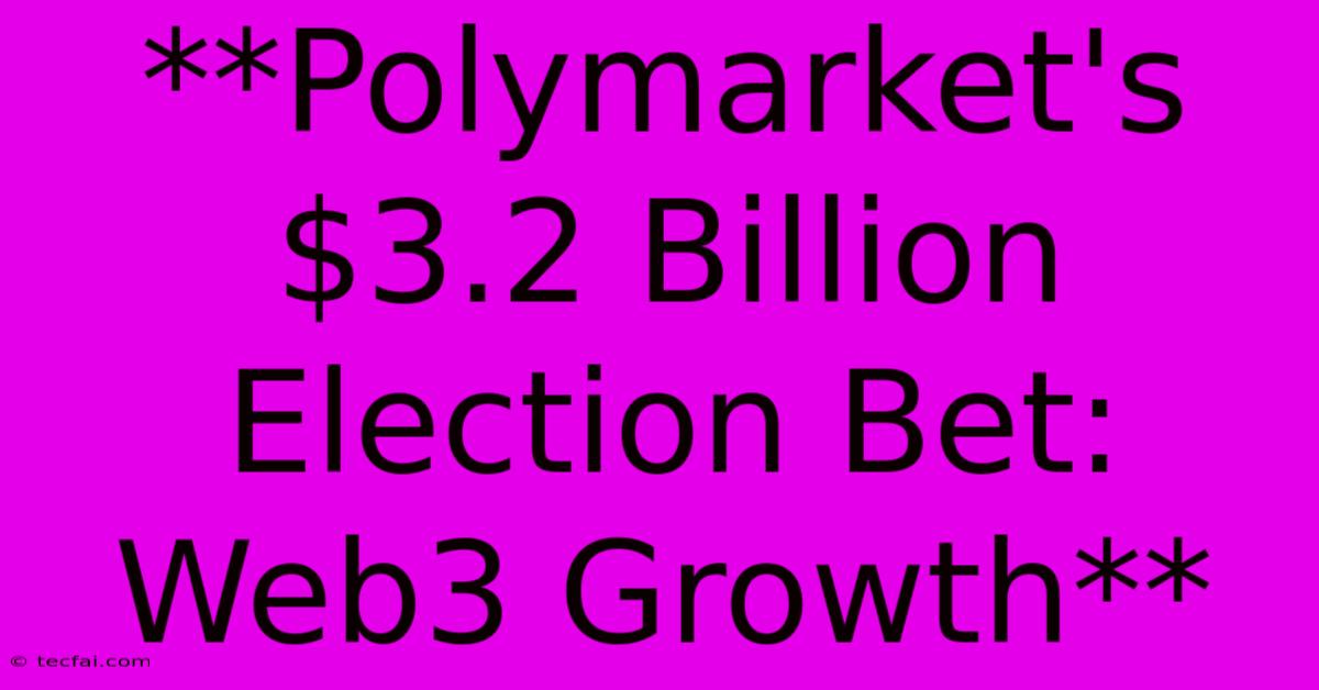 **Polymarket's $3.2 Billion Election Bet: Web3 Growth**