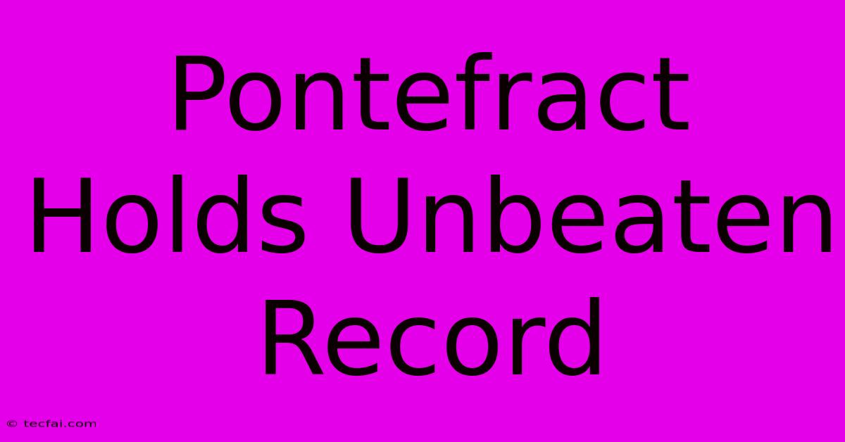 Pontefract Holds Unbeaten Record