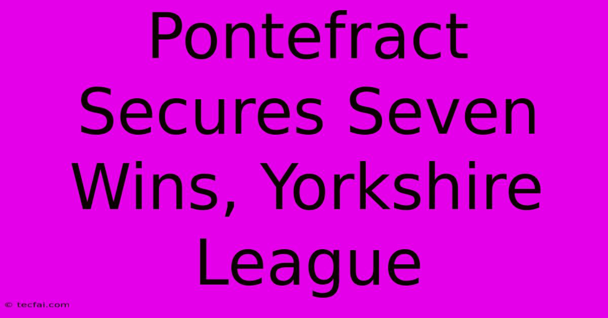 Pontefract Secures Seven Wins, Yorkshire League