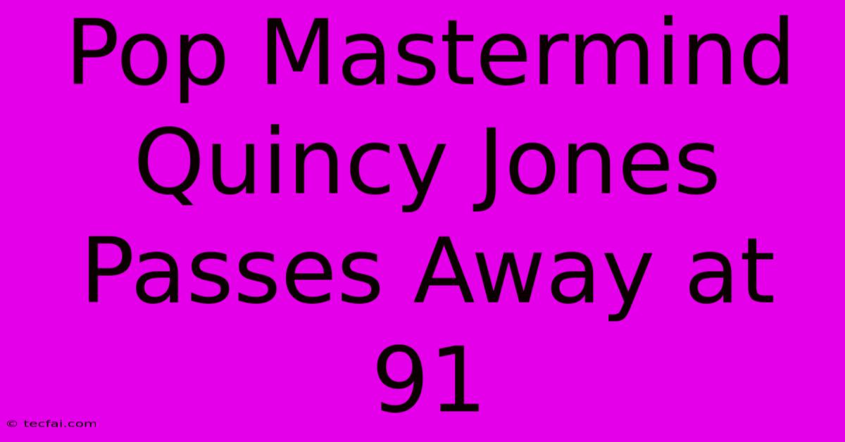 Pop Mastermind Quincy Jones Passes Away At 91