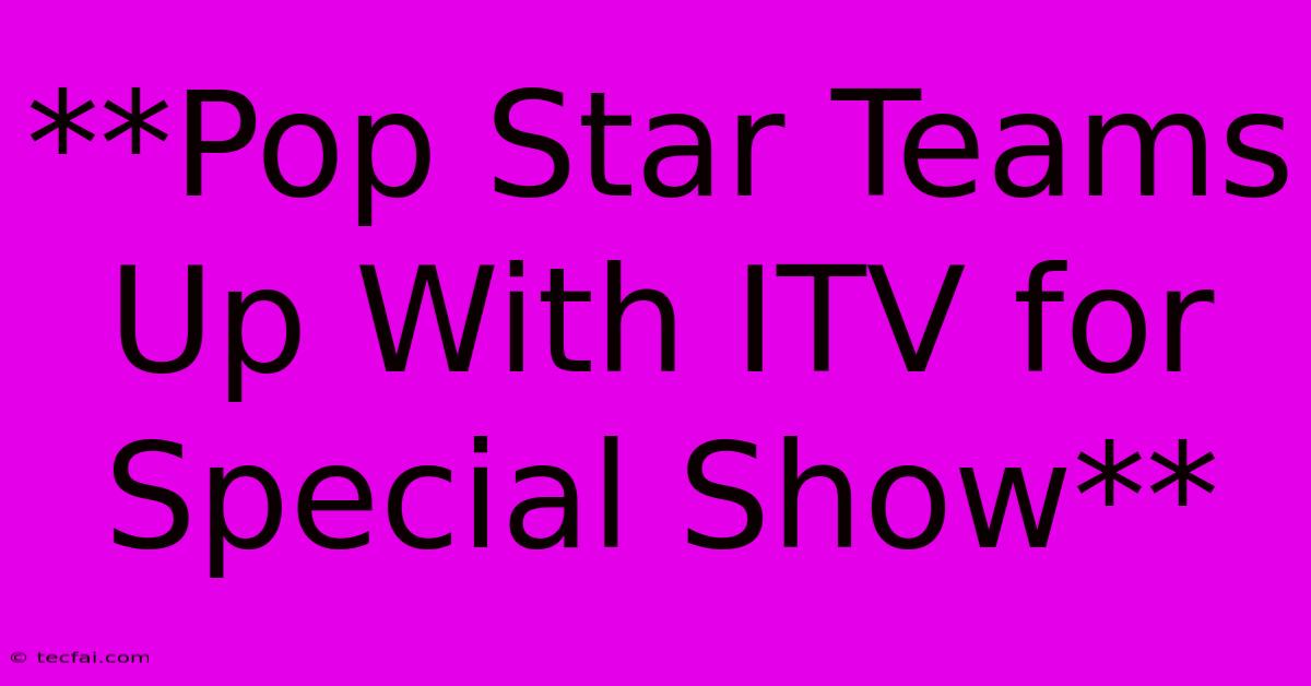 **Pop Star Teams Up With ITV For Special Show** 