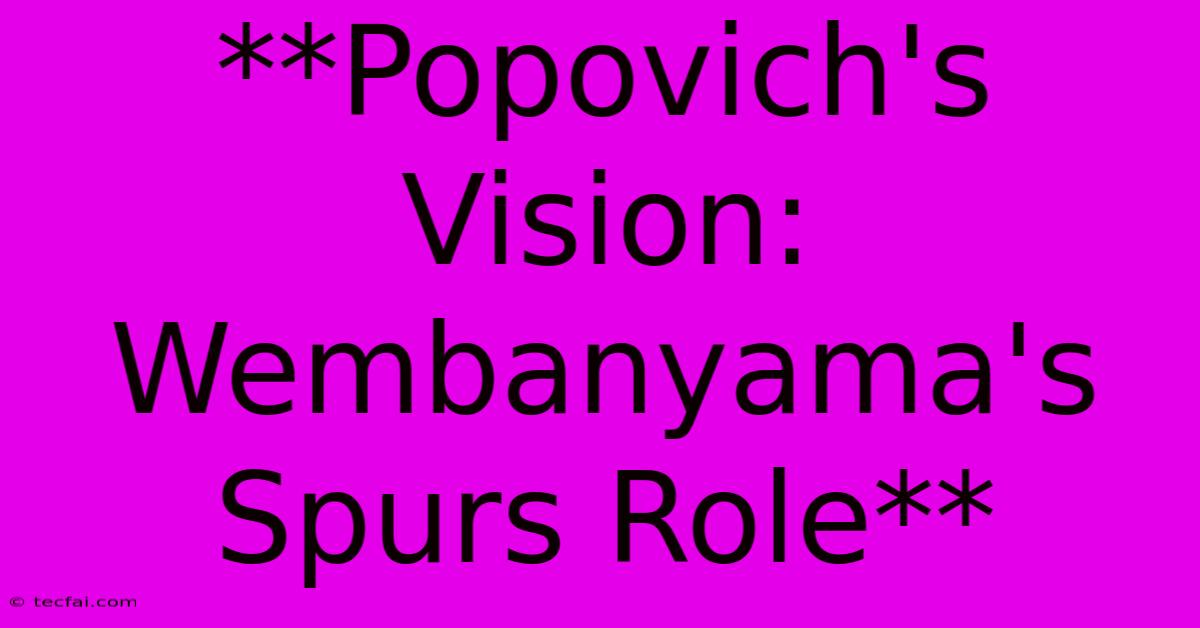 **Popovich's Vision: Wembanyama's Spurs Role**