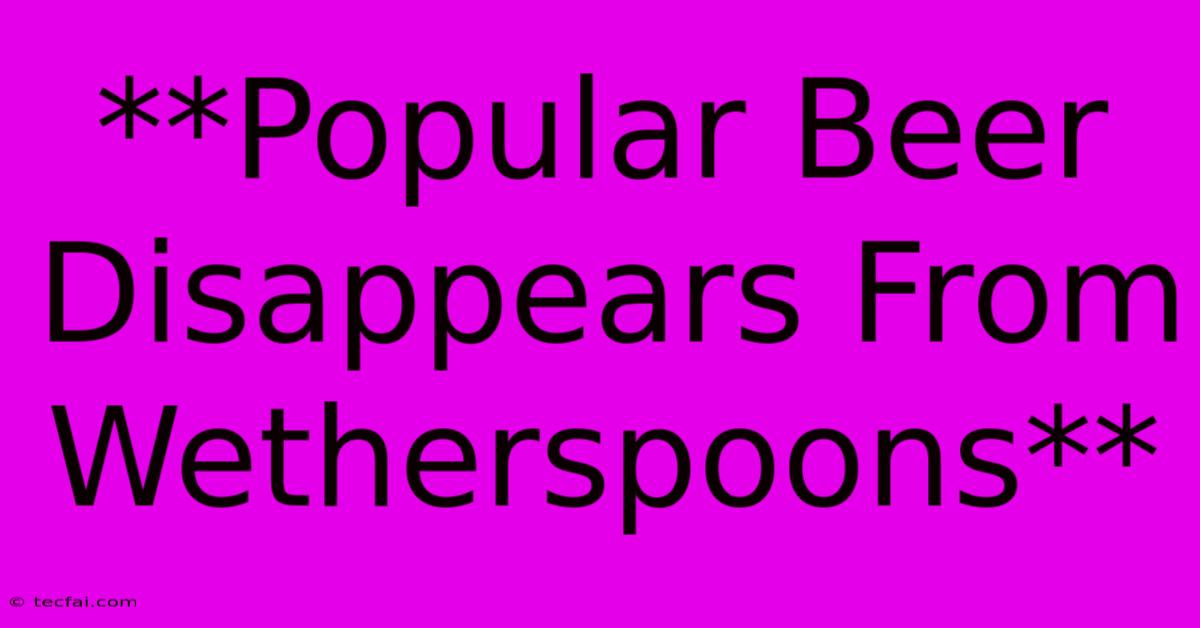 **Popular Beer Disappears From Wetherspoons**