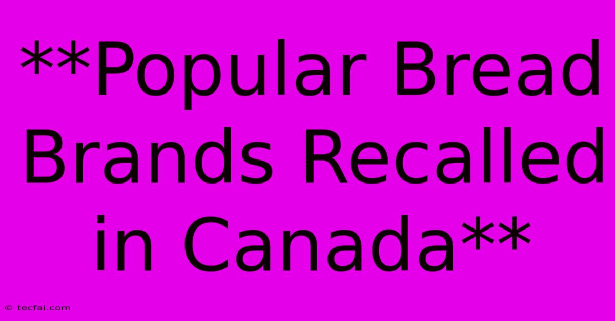 **Popular Bread Brands Recalled In Canada**