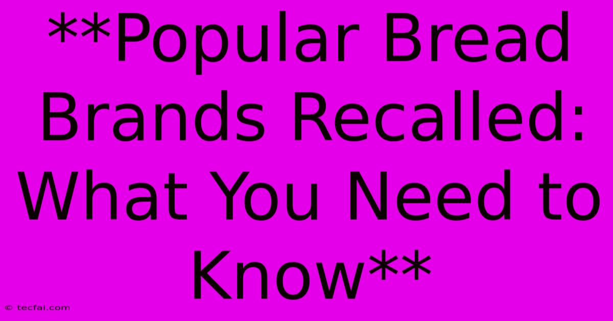 **Popular Bread Brands Recalled: What You Need To Know**