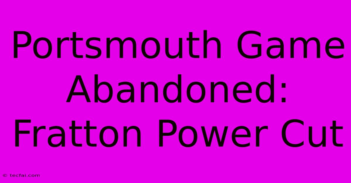 Portsmouth Game Abandoned: Fratton Power Cut