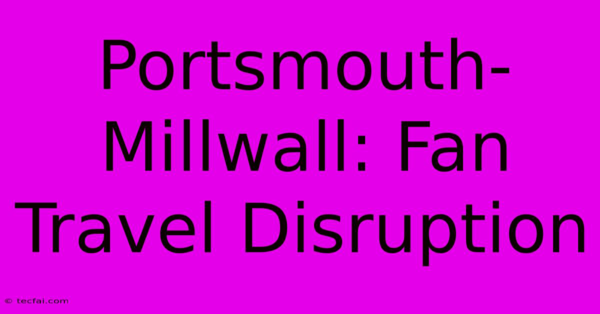 Portsmouth-Millwall: Fan Travel Disruption