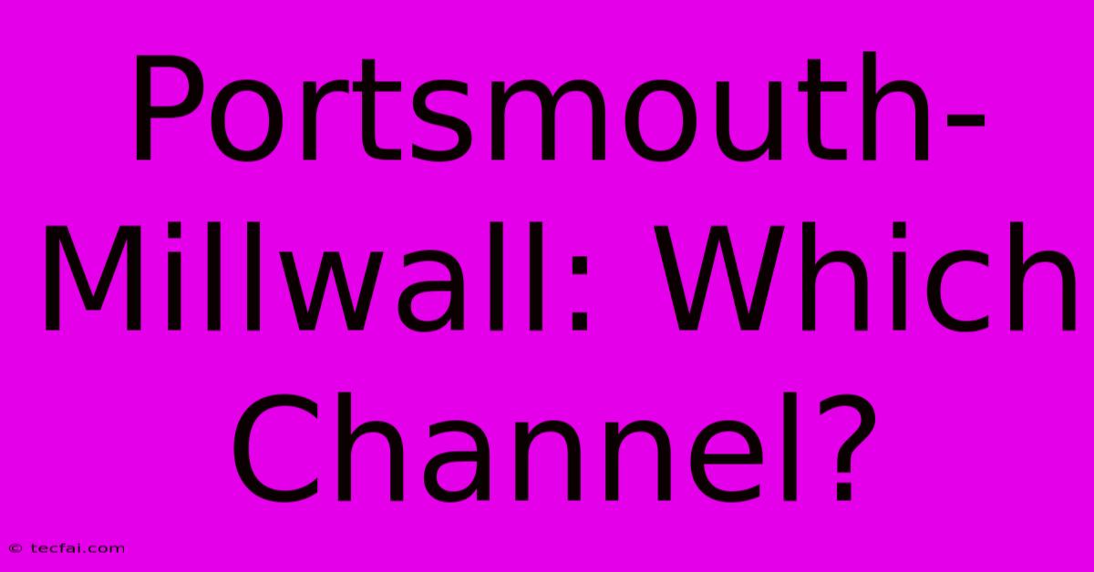 Portsmouth-Millwall: Which Channel?