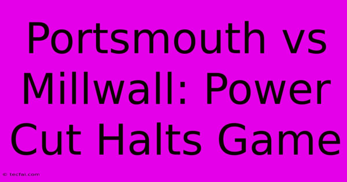 Portsmouth Vs Millwall: Power Cut Halts Game