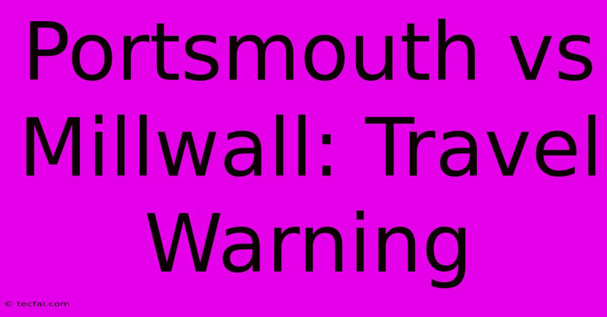 Portsmouth Vs Millwall: Travel Warning