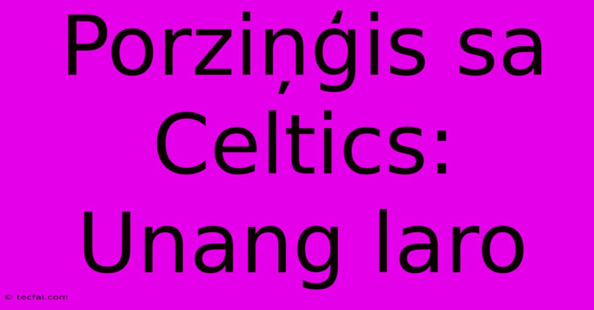 Porziņģis Sa Celtics: Unang Laro