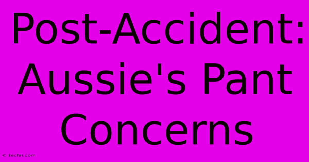 Post-Accident: Aussie's Pant Concerns