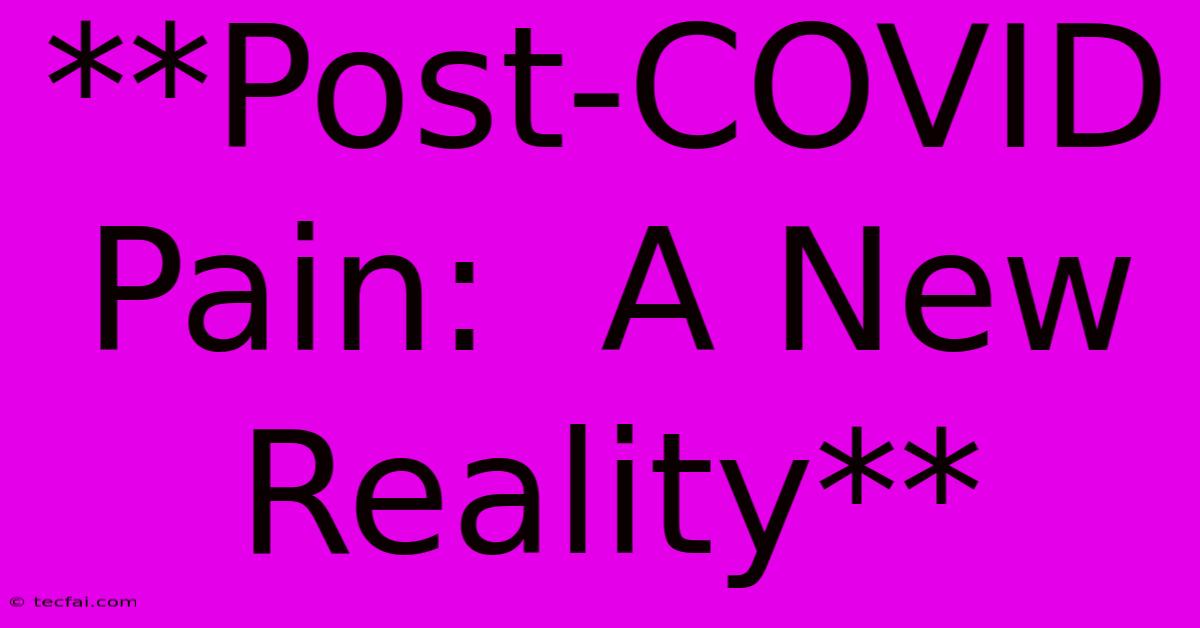 **Post-COVID Pain:  A New Reality** 