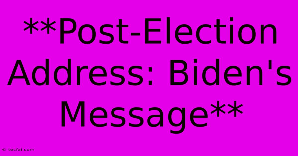 **Post-Election Address: Biden's Message** 