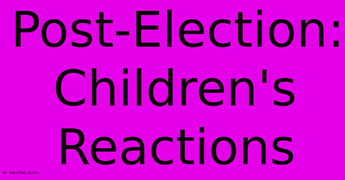 Post-Election: Children's Reactions