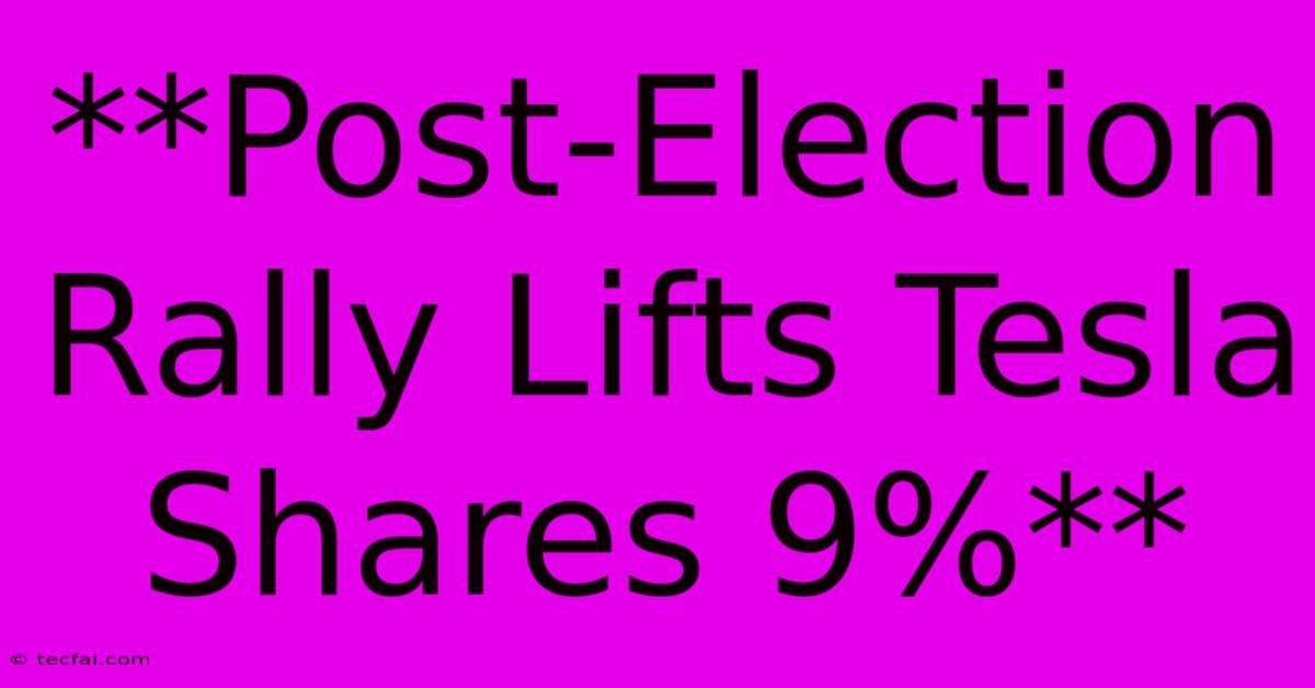 **Post-Election Rally Lifts Tesla Shares 9%**