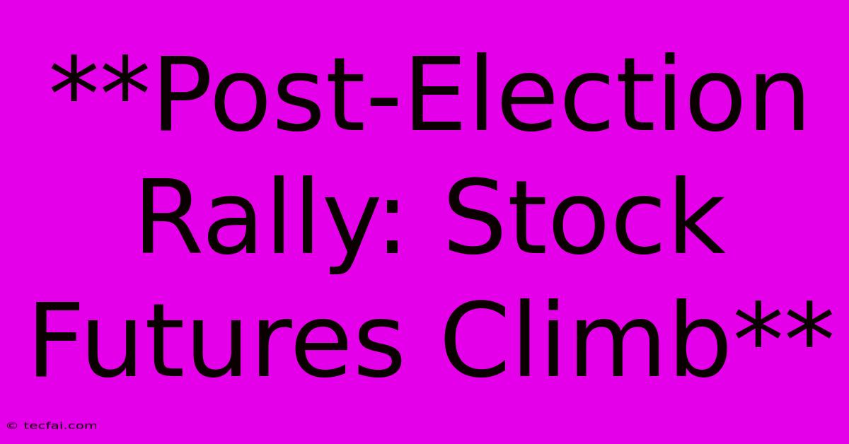 **Post-Election Rally: Stock Futures Climb** 