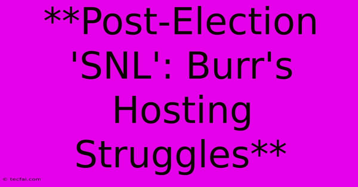 **Post-Election 'SNL': Burr's Hosting Struggles**