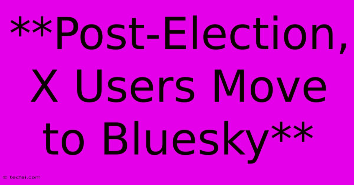 **Post-Election, X Users Move To Bluesky**