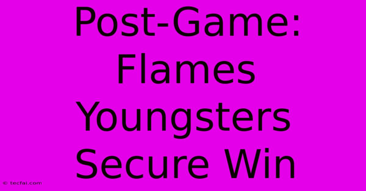 Post-Game: Flames Youngsters Secure Win