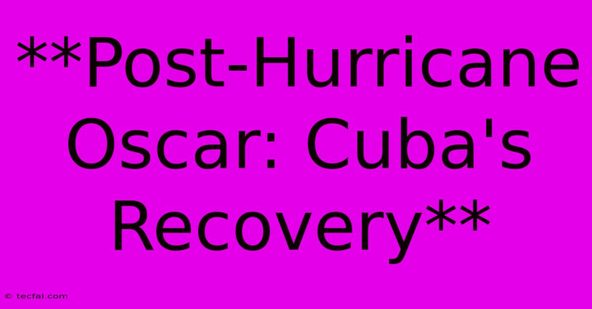 **Post-Hurricane Oscar: Cuba's Recovery**