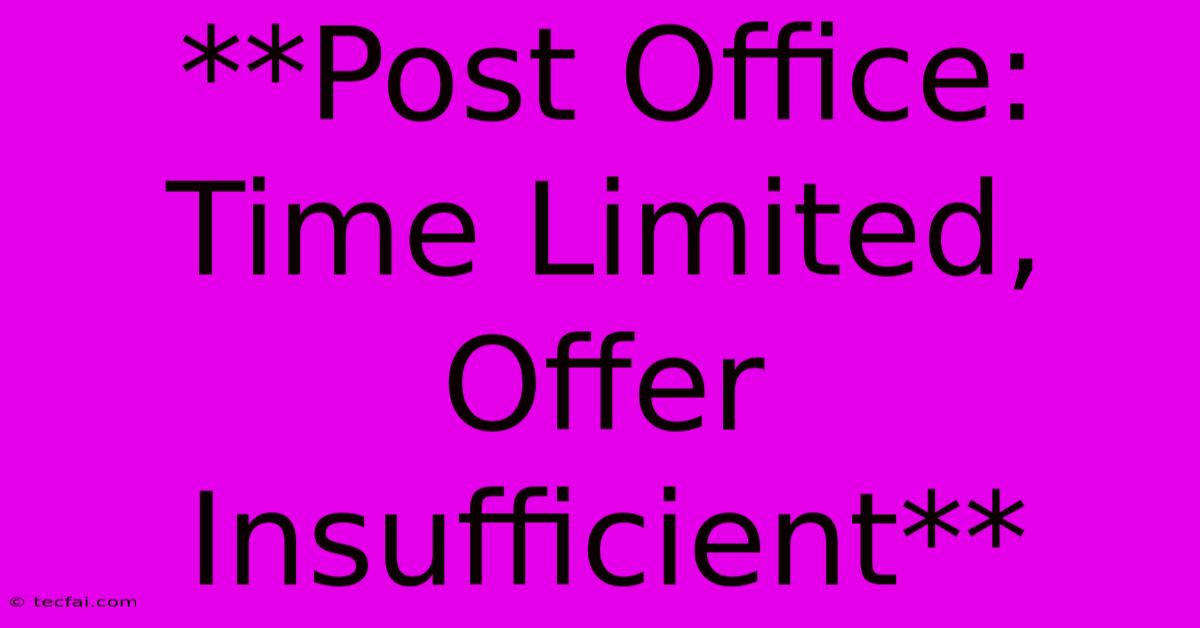 **Post Office: Time Limited, Offer Insufficient**