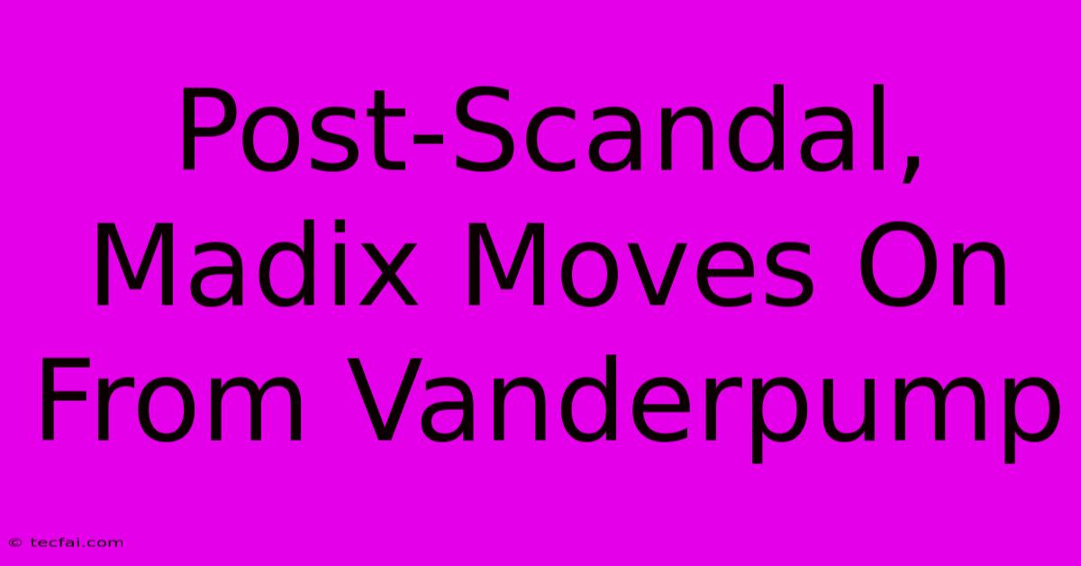 Post-Scandal, Madix Moves On From Vanderpump