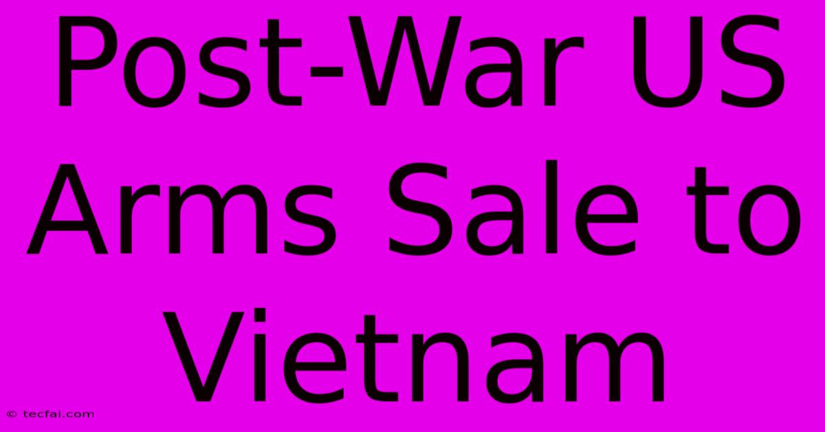 Post-War US Arms Sale To Vietnam