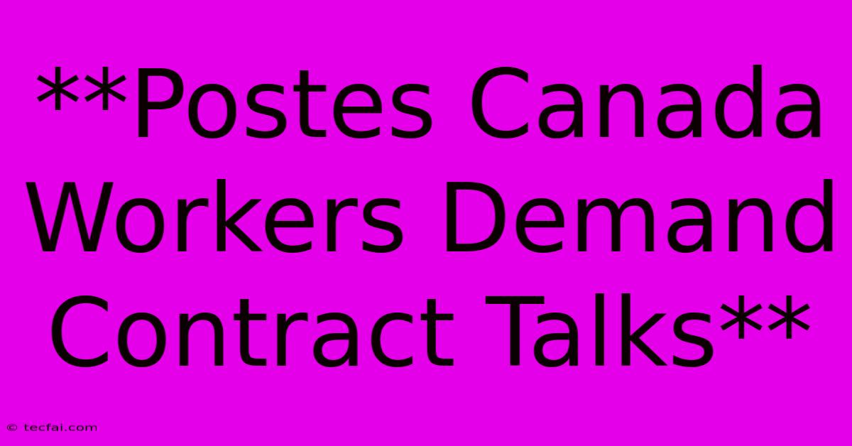 **Postes Canada Workers Demand Contract Talks**