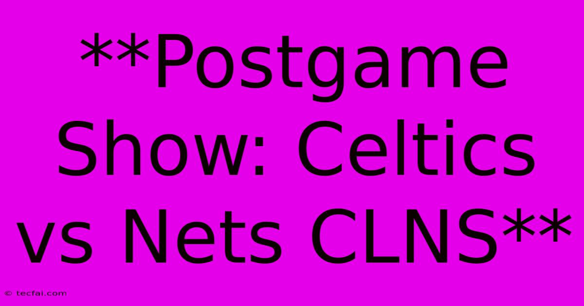 **Postgame Show: Celtics Vs Nets CLNS**