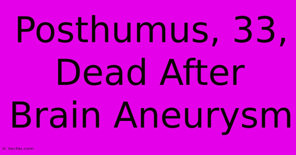 Posthumus, 33, Dead After Brain Aneurysm