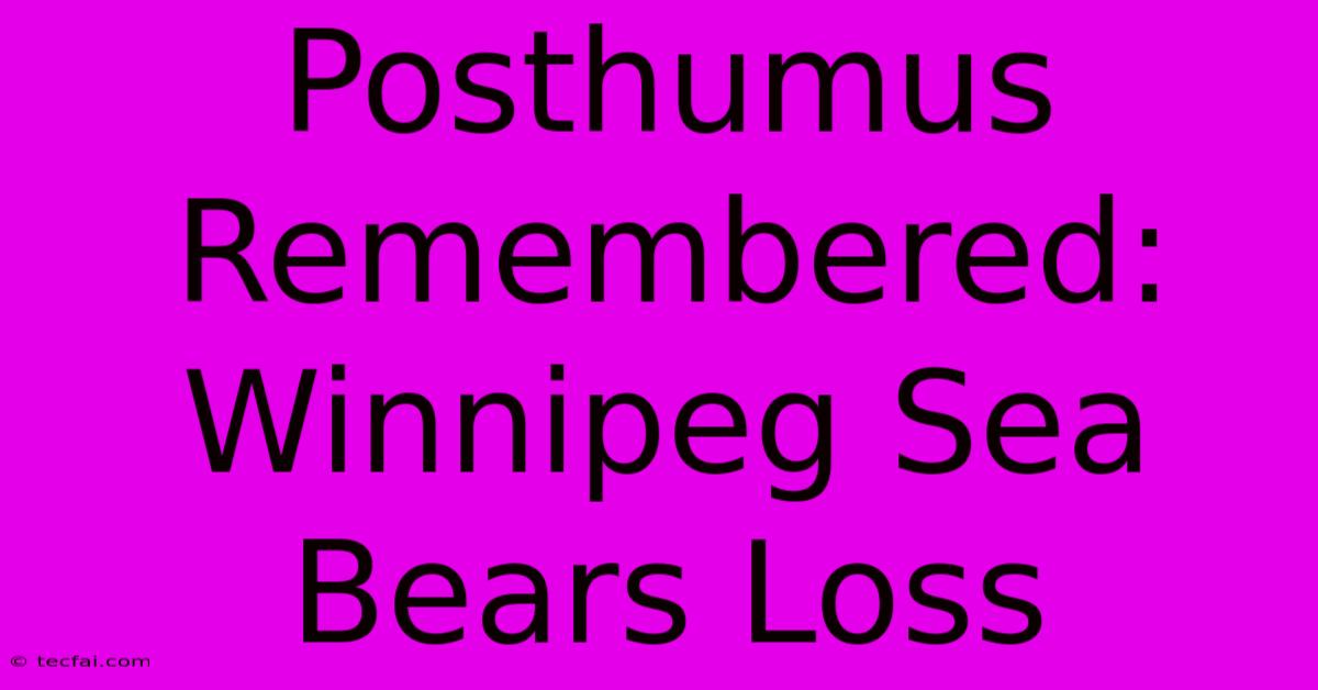 Posthumus Remembered: Winnipeg Sea Bears Loss