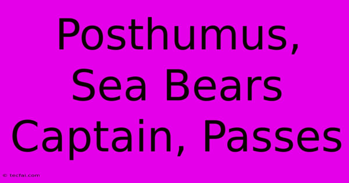 Posthumus, Sea Bears Captain, Passes