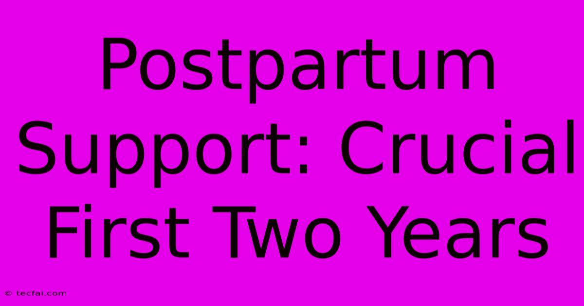 Postpartum Support: Crucial First Two Years