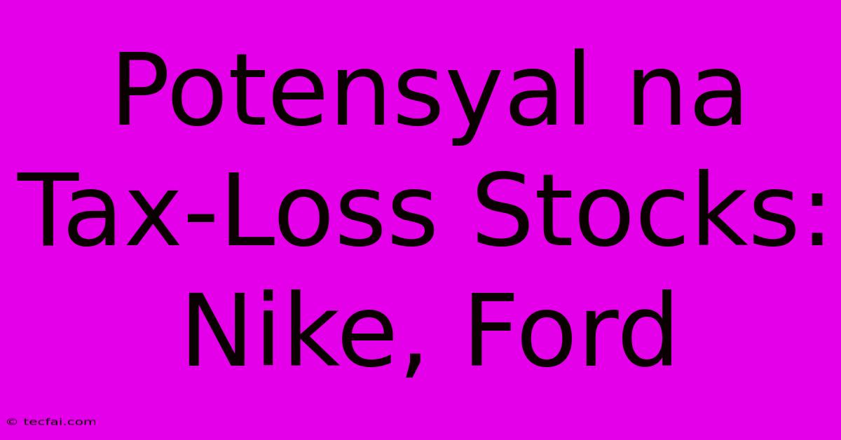 Potensyal Na Tax-Loss Stocks: Nike, Ford 