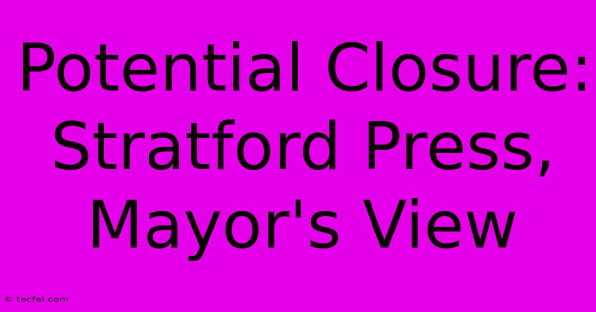 Potential Closure: Stratford Press, Mayor's View