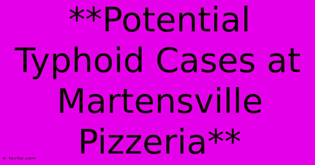 **Potential Typhoid Cases At Martensville Pizzeria** 