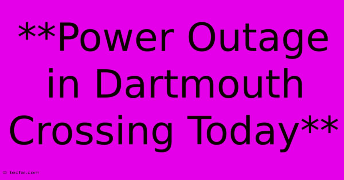 **Power Outage In Dartmouth Crossing Today**