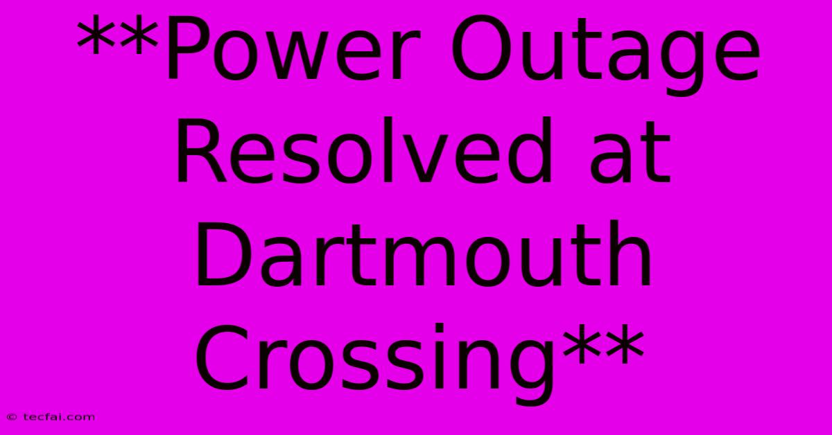 **Power Outage Resolved At Dartmouth Crossing**