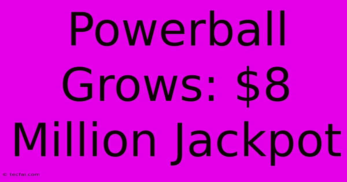 Powerball Grows: $8 Million Jackpot